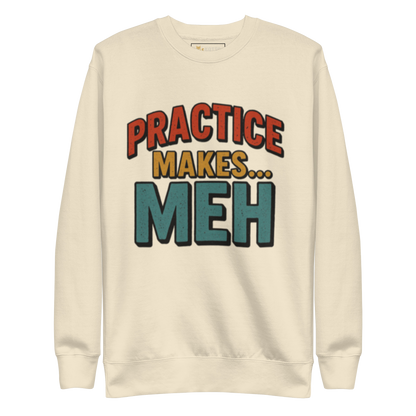 Practice Makes Meh - Premium Sweatshirt