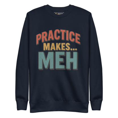 Practice Makes Meh - Premium Sweatshirt