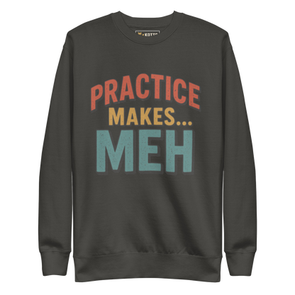 Practice Makes Meh - Premium Sweatshirt